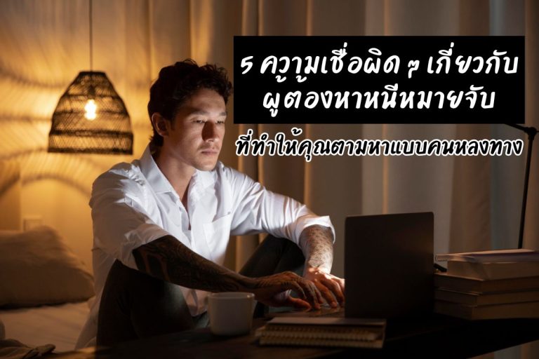 5 ความเชื่อผิด ๆ เกี่ยวกับผู้ต้องหาหนีหมายจับ ที่ทำให้คุณตามหาแบบคนหลงทาง